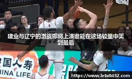 建业与辽宁的激战即将上演谁能在这场较量中笑到最后